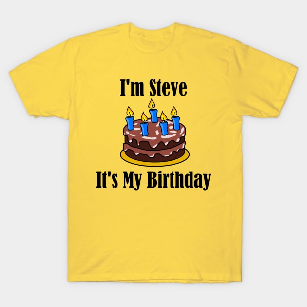 I'm Steve It's My Birthday - Funny Joke T-Shirt by MisterBigfoot